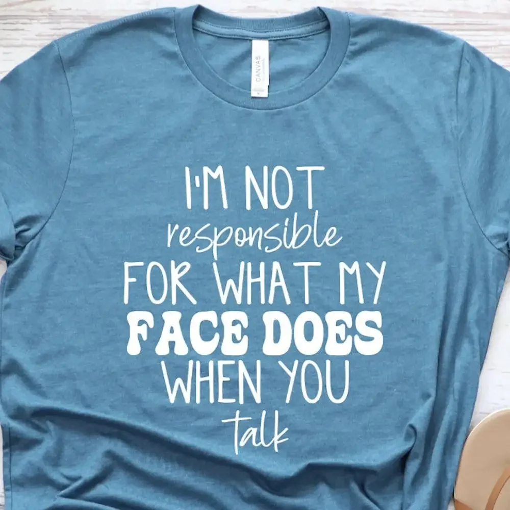 I'M Not Responsible For What My Face Does When You Talk T Shirt Quote Sarcastic Funny Sarcasm Smartass