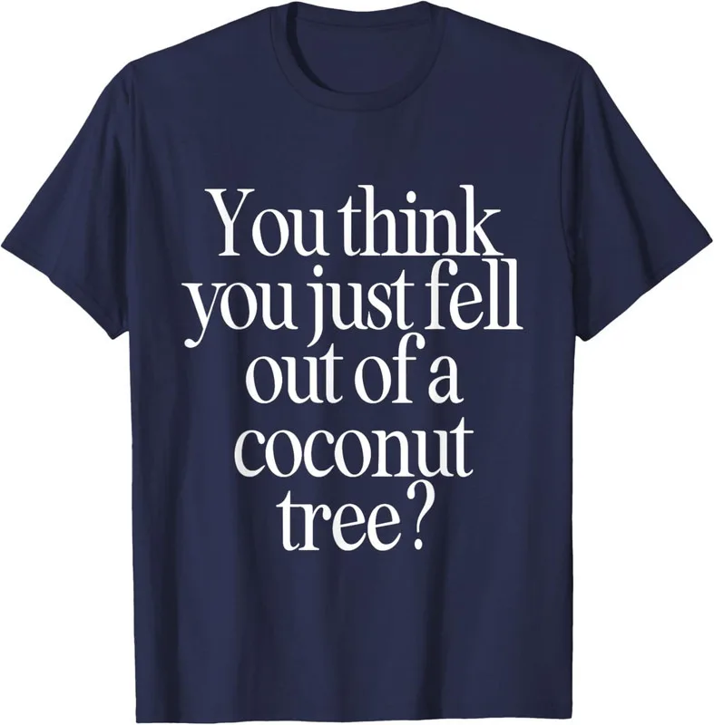 You Think You Just Fell Out Of A Coconut Tree Gift Men's Unisex T-Shirt S-5XL