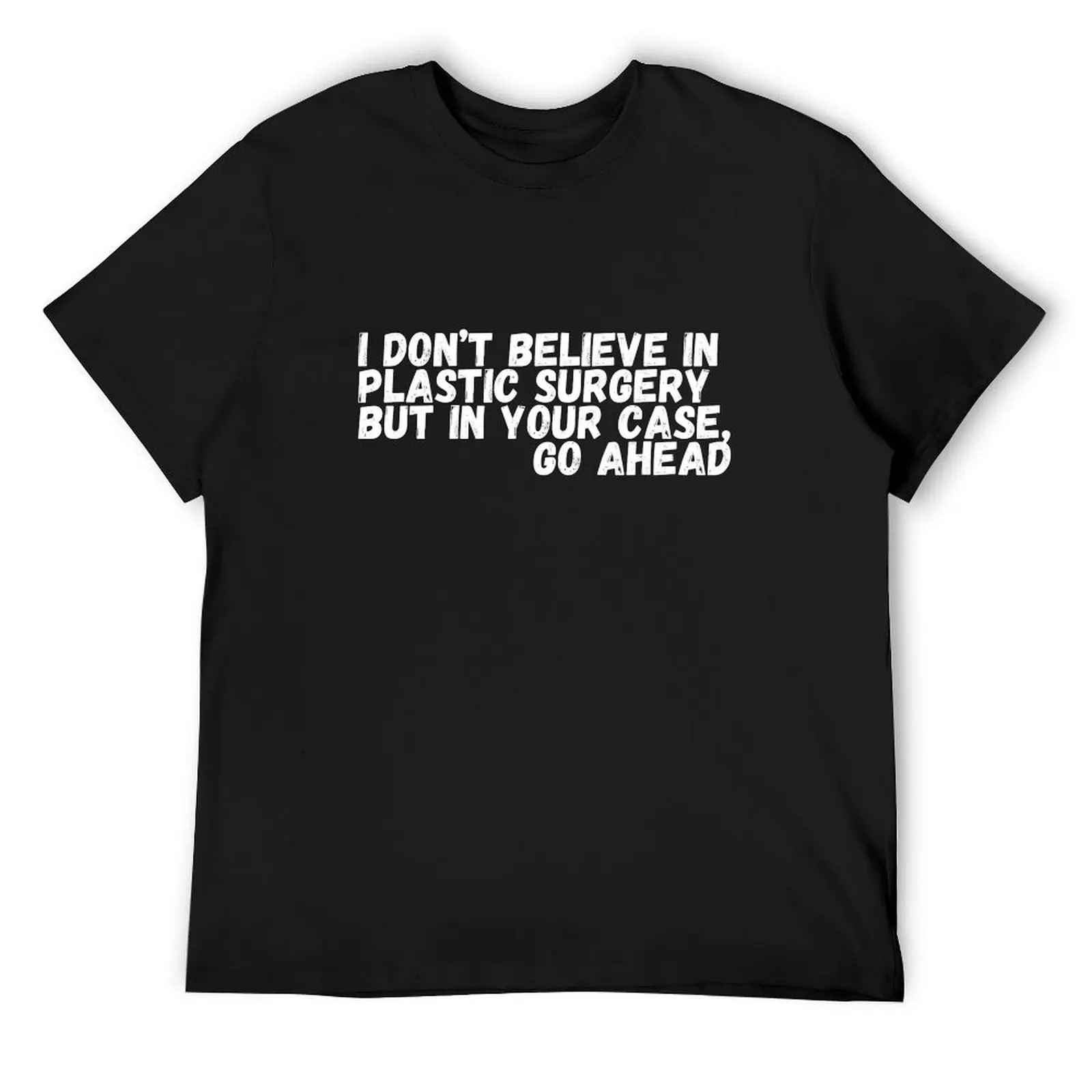 I Don't Believe In Plastic Surgery But In Your Case Go Ahead T-Shirt graphic t shirts custom shirt sweat shirts, men