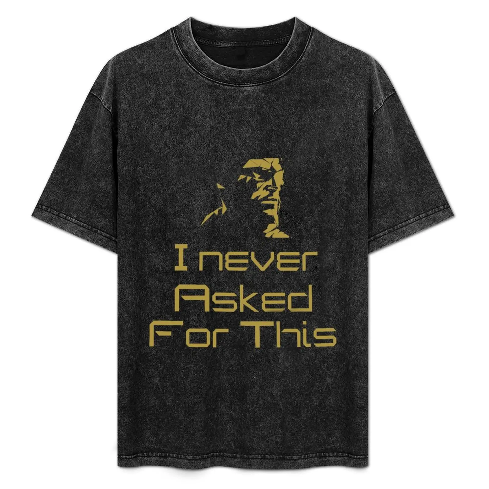 I Never Asked For This... T-Shirt Modern Print Casual T-Shirt
