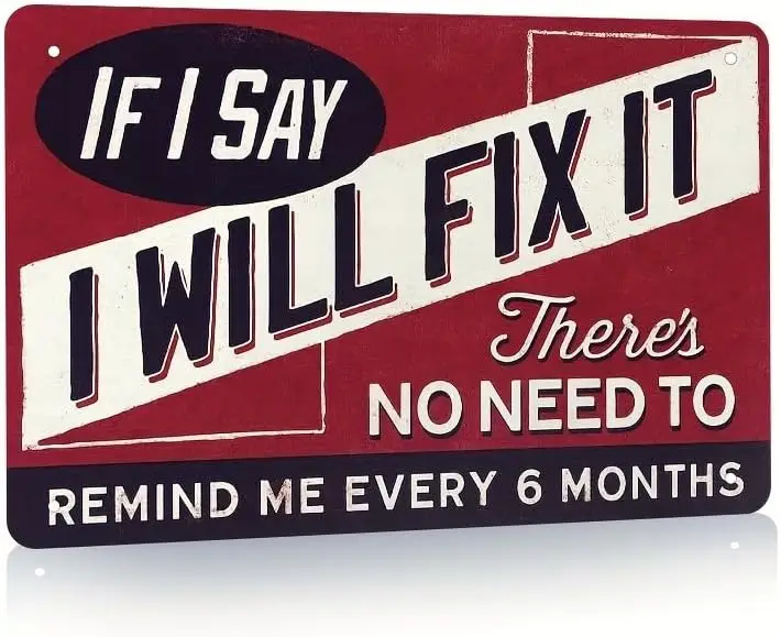 Funny Sign For Garage Decor, If I Say I Will Fix It Metal Sign Man Cave Plaque, There's No Need To Remind Me Every 6 Months sign
