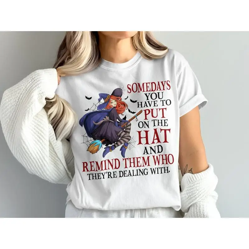 Funny Witch T Shirt Some Days I Just Have To Put On The Hat Remind Them Who They Are Dealing With Witchcraft Spooky