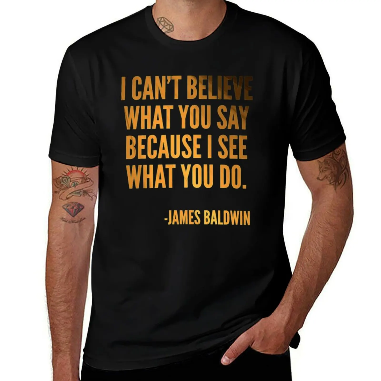 

I can't believe what you say because I see what you do, Black History, James Baldwin Quote T-Shirt