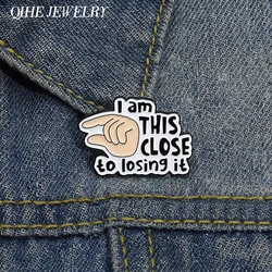Creative Sarcastic Gesture Brooch Enamel Pins Custom I am This Close To Losing It Brooches Lapel Badge Jewelry Gift for Friends