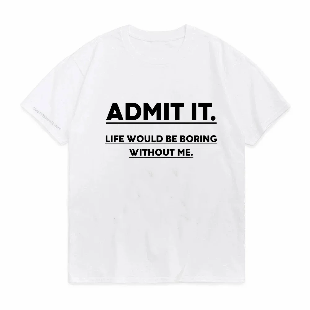 

Admit It, Life Would Be Boring Without Me letter print T Shirt Fashionable couple TShirt Summer Cotton Breathable Short Sleeve
