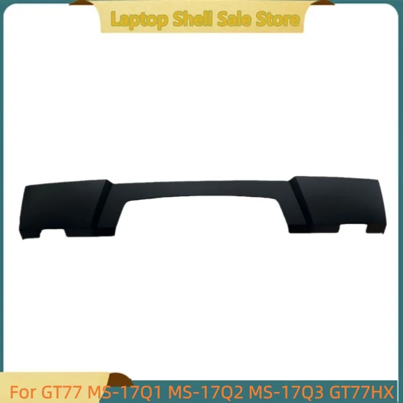 New Laptop For GT77 MS-17Q1 MS-17Q2 MS-17Q3 GT77HX Hinge Cover dust cover