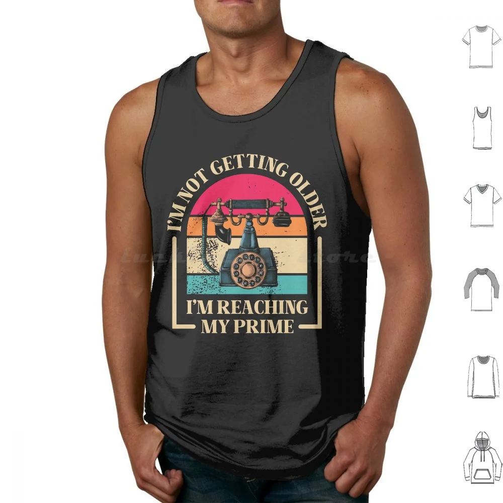 I'm Not Getting Older , I'm Reaching My Prime , Funny Vintage Phone Tank Tops Print Cotton Introduce A Bold And