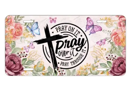 PRAY on it Over it Through it Faith License Plate Auto Car Bike Motorcycle etc Aluminum