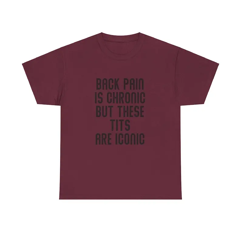 Back Pain Is Chronic But These Tits Are Iconic Letters Shirt Funny Edgy Adult Humor Tee Graphic Tits Joke Gag Gift for Mens Babe