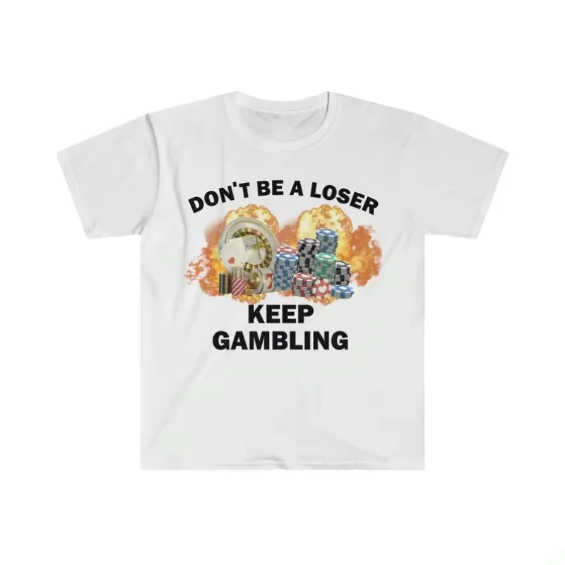 Don't Be A Loser Keep Gambling T Shirt Humor Tee Funny Gift Meme Unisex Offensive Funny TShirt Satire Shirt New Satire Clothing