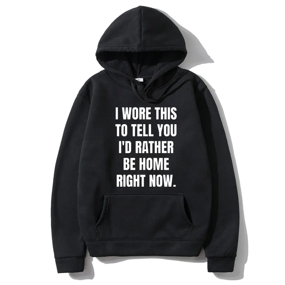 

Funny I Wore This To Tell You I'd Rather Be Home Right Now Meme Graphic Hoodie Men Hip Hop Oversized Hoodies Unisex Sweatshirt