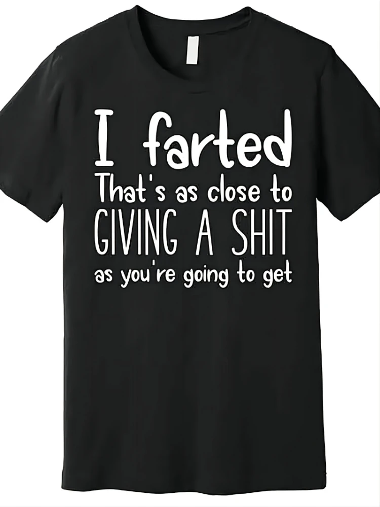 

Funny"I Farted That'S As Close to Giving a Shit As You're Going to Get"Graphic-100% cotton O-neck short sleeve printed T-shirt.