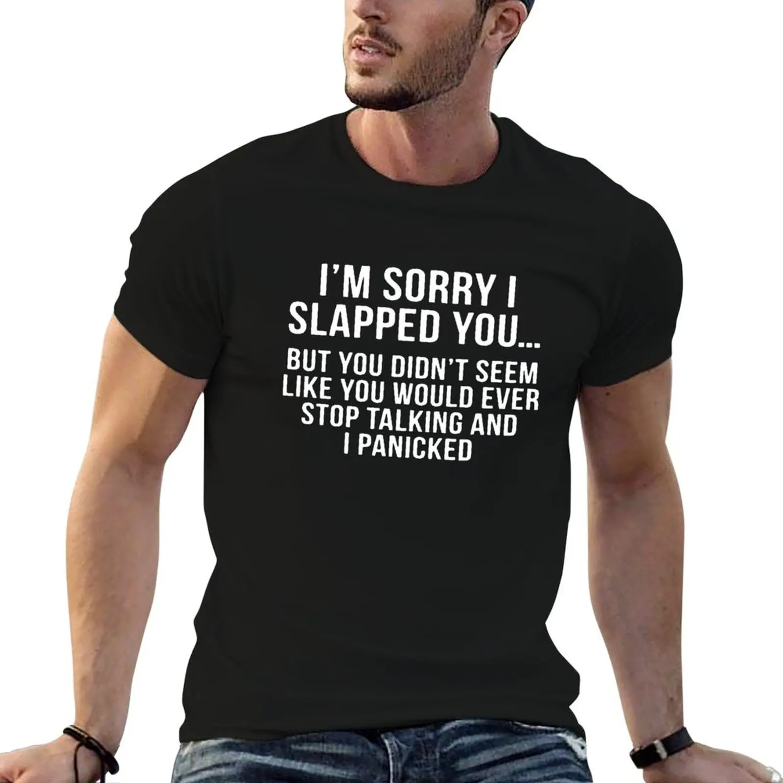 I'm Sorry I Slapped You But You Did't Seem Like You Would Ever Stop Talking And I Panicked Funny T-Shirt