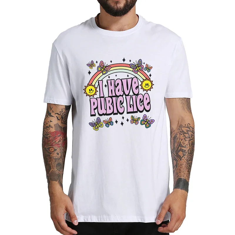 streetwear   I Have Pubic Lice T Shirt Funny Sarcastic Meme Novelty Y2k Weird   O-neck Unisex 100% Cotton Soft Tee Tops EU Size