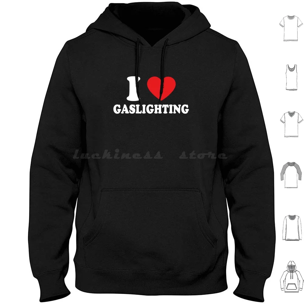 I Love Gaslighting Hoodies Long Sleeve I Love Gaslighting Gaslighting Gaslighting Is Not Real Humor Crazy Gaslighting