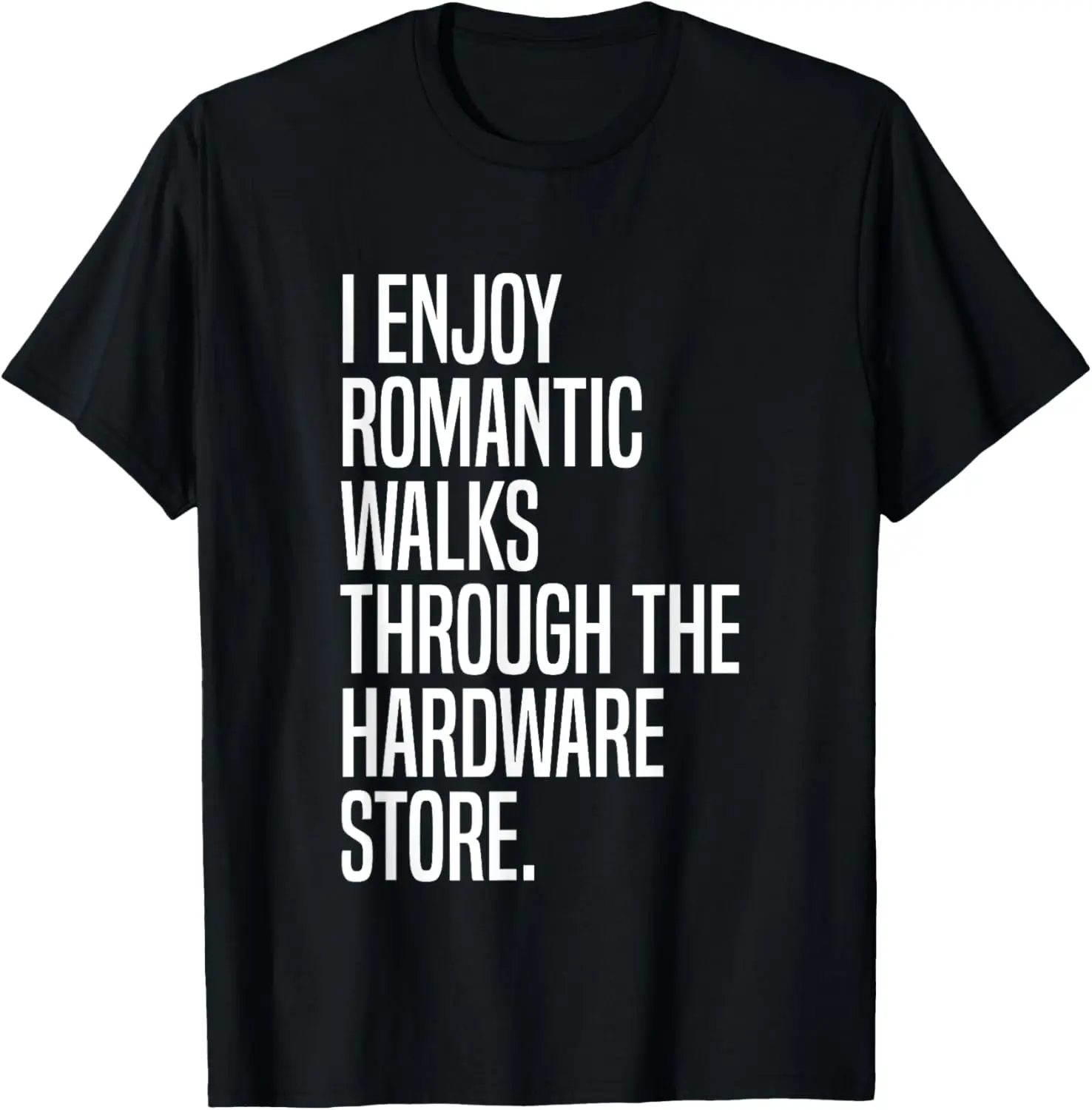 I Enjoy Romantic Walks Through The Hardware Store T-Shirt