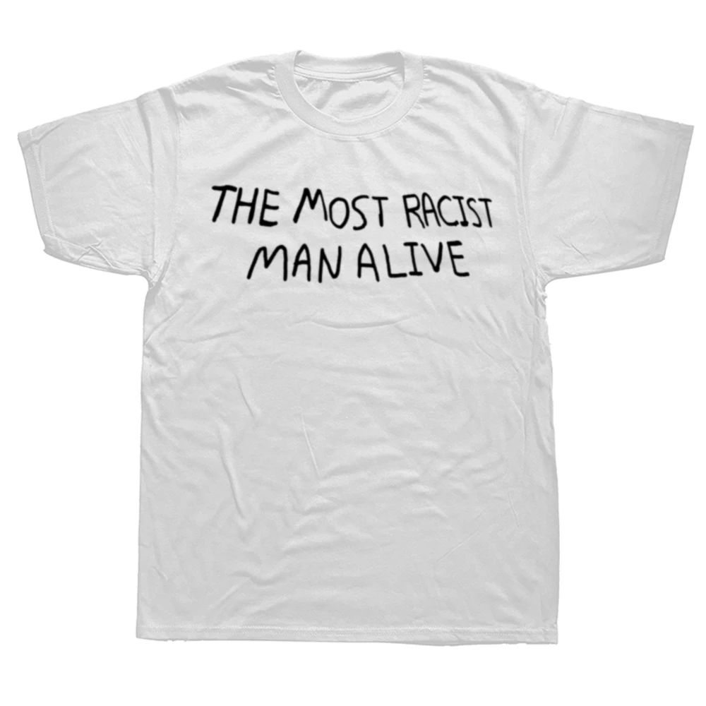 Funny The Most Racist Man Alive Graphic T-shirts Men Women's Fashion Casual Tshirt 100% Cotton Loose Oversized T Shirt