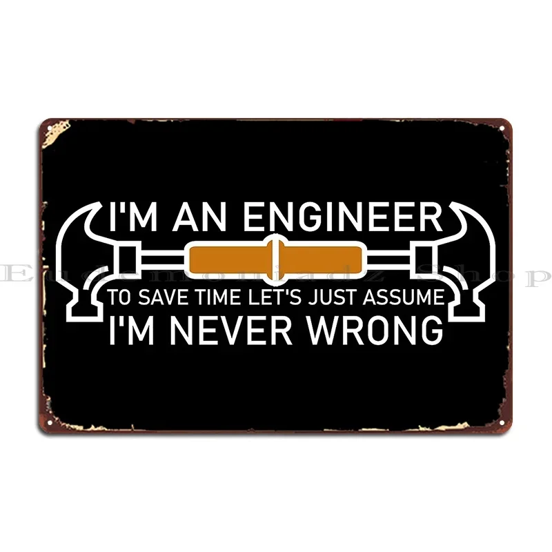 I M An Engineer To Save Time Let S Just Assume I M Never Wrong Metal Plaque Poster Wall Plaque Wall Mural Tin Sign Poster