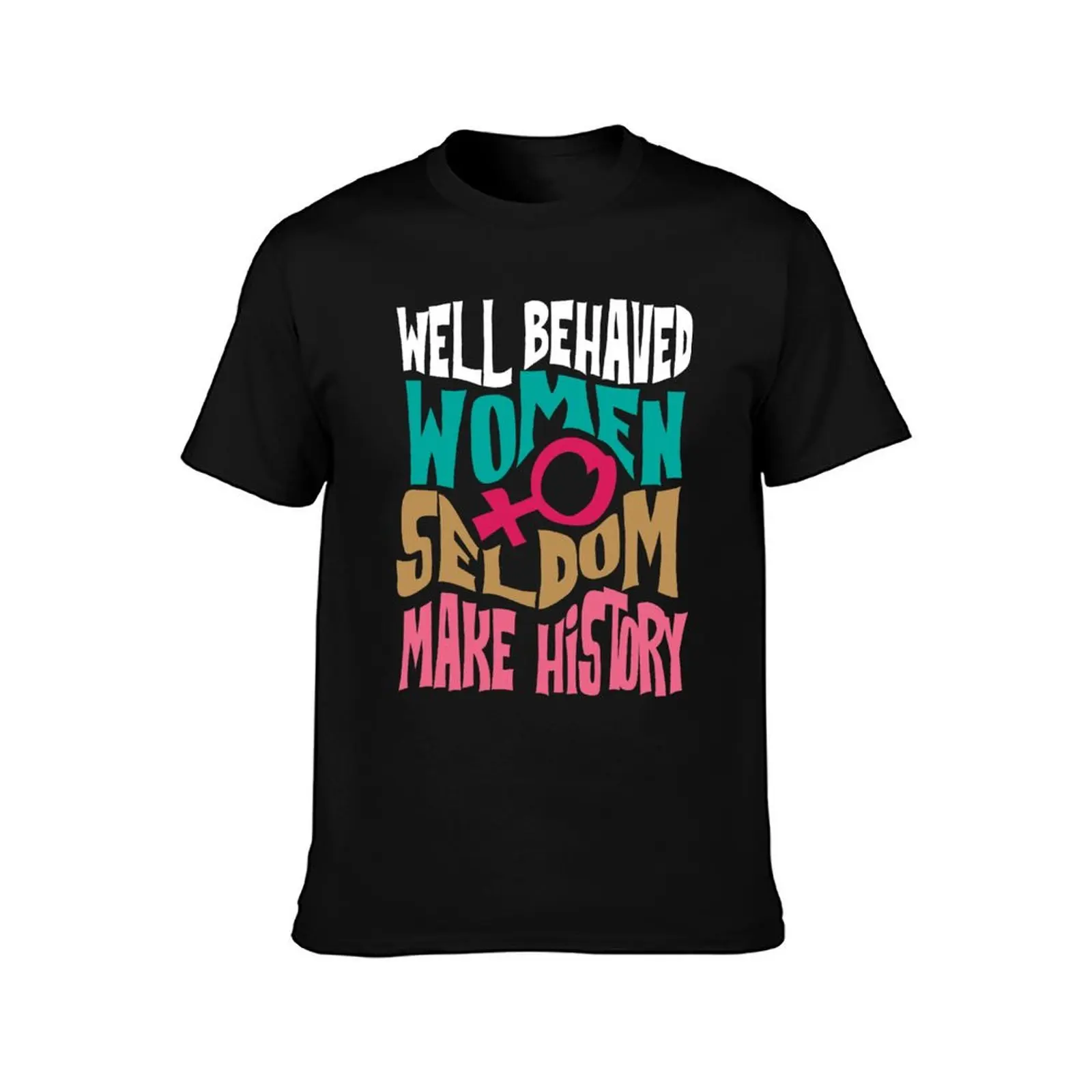 Cool Well Behaved Women Seldom Make History Art Gift T-Shirt Work Wear Breathable Tee T-Shirt