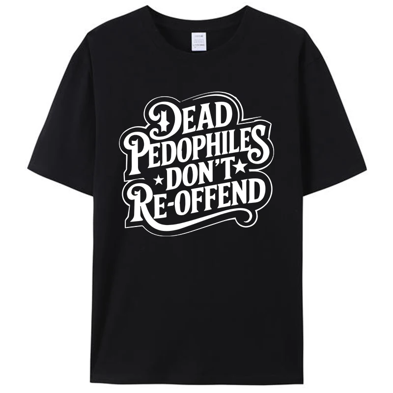 

Dead Pedophiles Don't Reoffend Funny Protective Parent Quote Unisex Women Men's 100% Cotton T-Shirt Plus Size Tee Tops