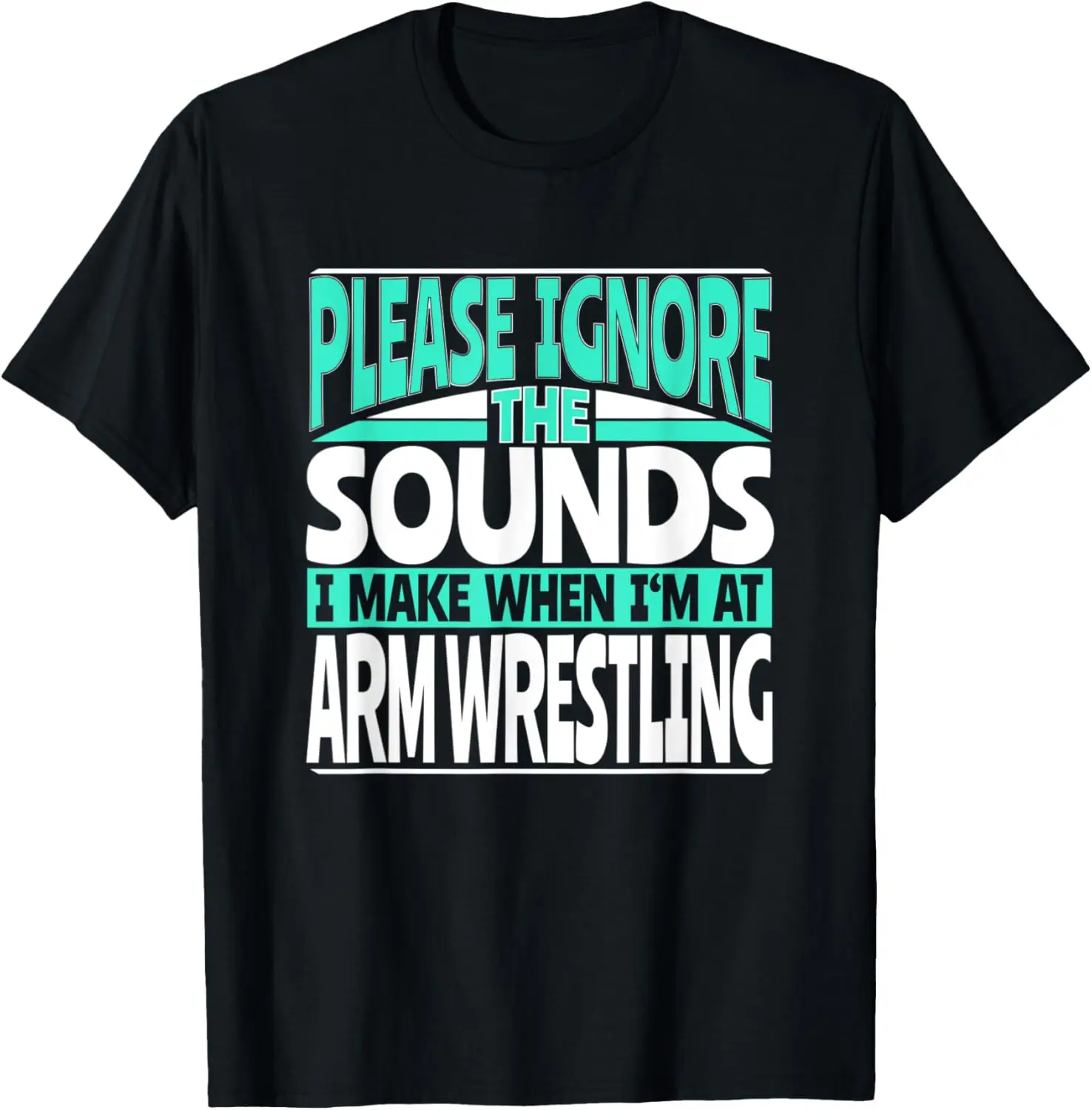 

Please Ignore the Sounds I Make When I'm at Arm Wrestling T-Shirt