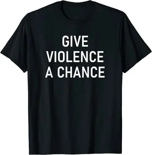 Give Violence A Chance Funny Jokes Sarcastic T-Shirt Graphic Streetwear Short Sleeve Gift T-shirt Mens Clothing