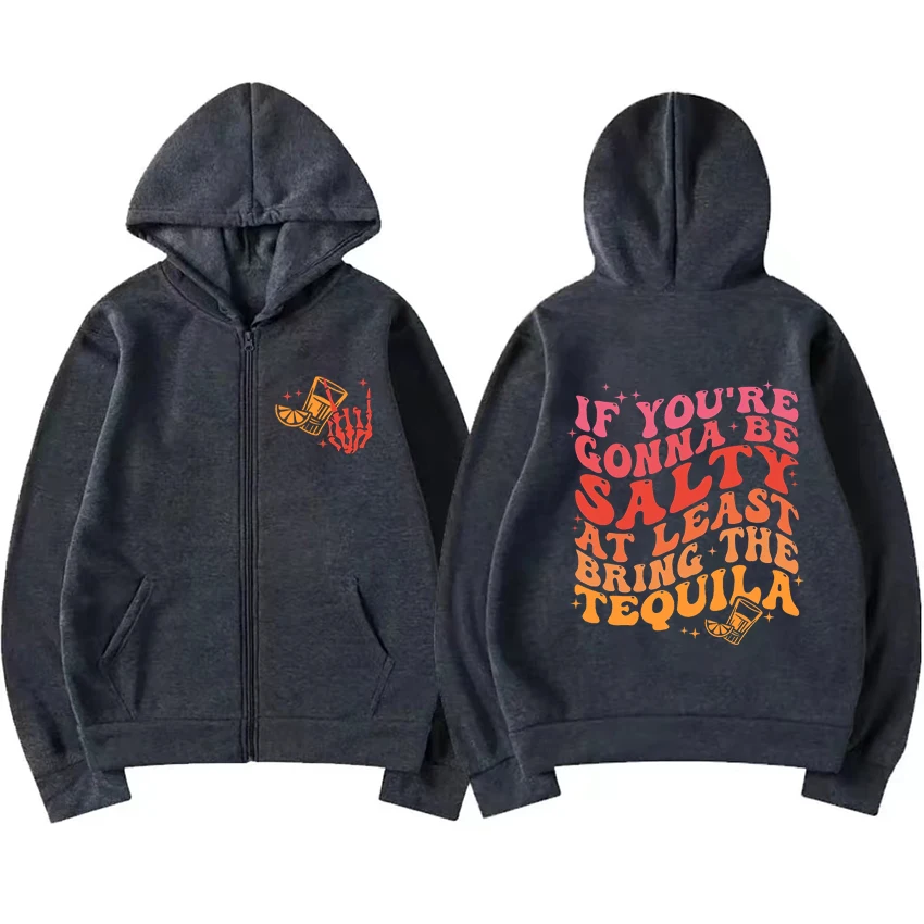 Hot sale If You're Gonna Be Salty At Least Bring The Tequila print Zipper Hoodie Men Women Fashion Sweatshirt Unisex Fleece Tops