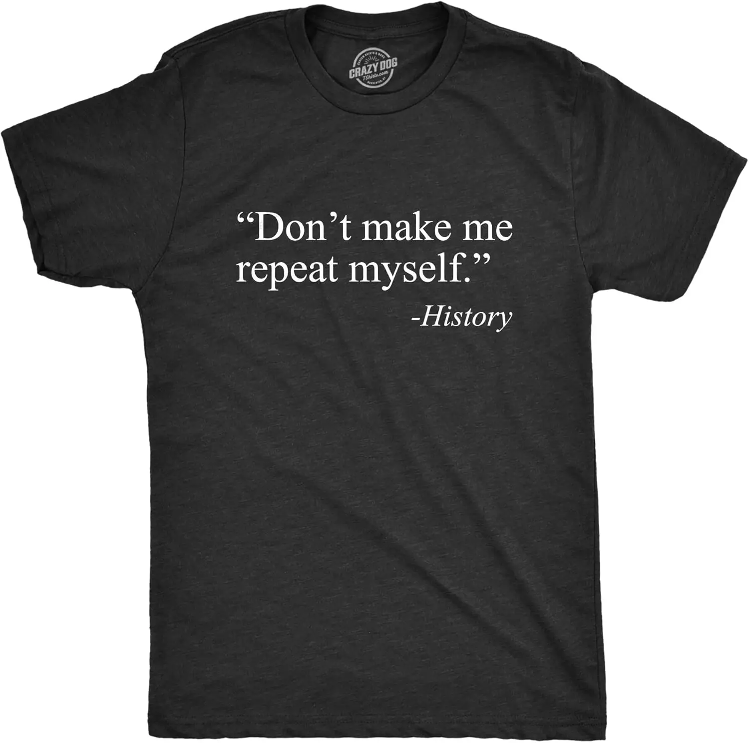 Mens Don't Make Me Repeat Myself - History T Shirt Funny Quote Novelty Graphic Tee Slogan,Cool,Funny Saying Quote,Sarcastic,Ironic,Humor Joke T-Shirt