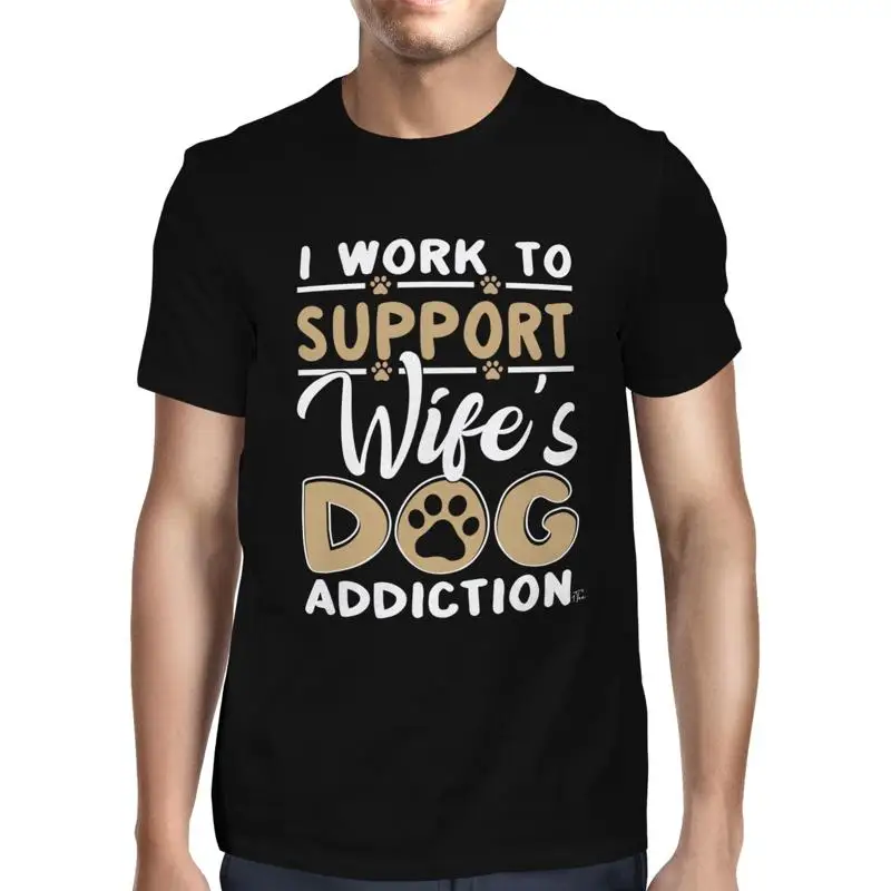 

1T T Shirt Mens I Work To Support My Wife Ís Dog Addiction