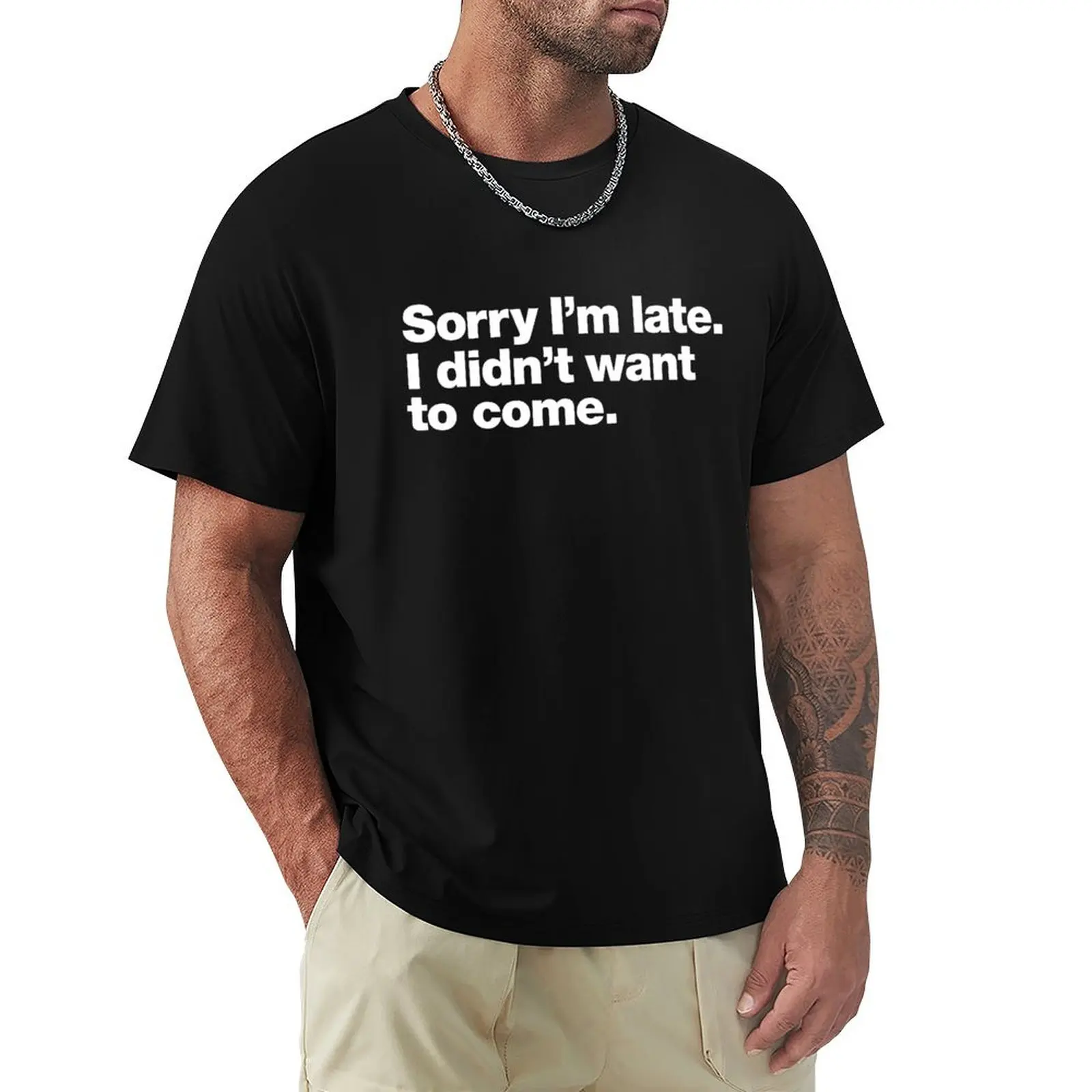 

Sorry I'm late. I didn't want to come. T-Shirt luxury t-shirt vintage clothes customs heavyweight t shirts for men
