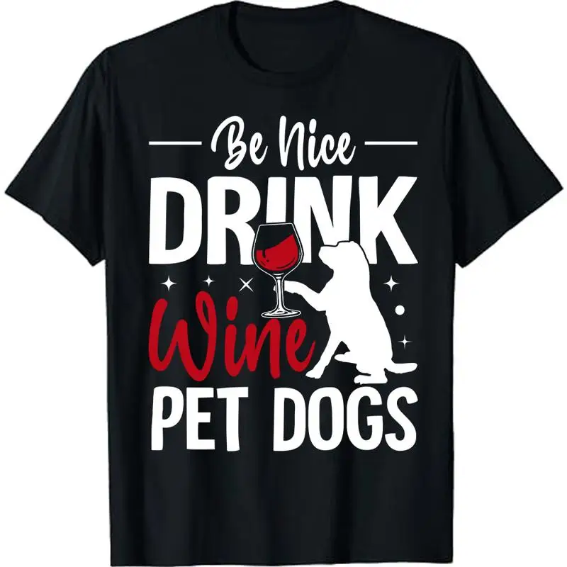 

Funny Drinking Wine Quote Saying Be Nice Drink Wine Pet Dogs T Shirt