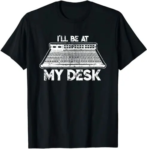 I'll Be At My Desk Funny Sound Studio Engineer T-Shirt - MADE IN USA