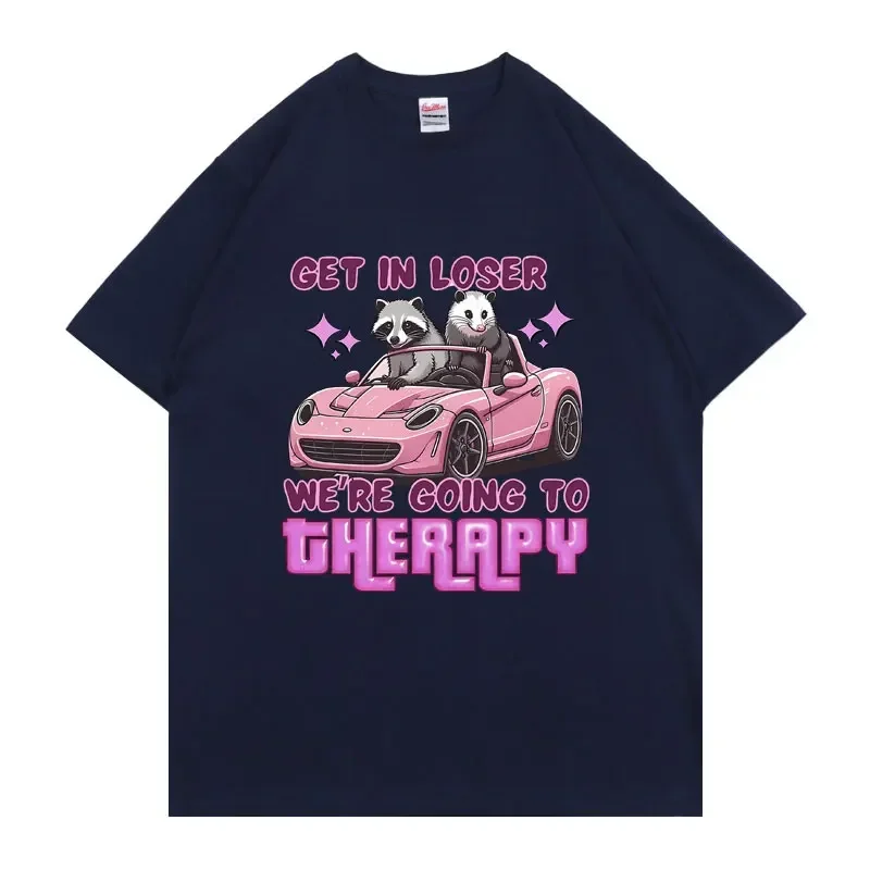 Get in Loser We're Going To Therapy T-shirt Male Funny Raccoon Opossum Meme T Shirts Men Women Casual Oversized Cotton Tshirt