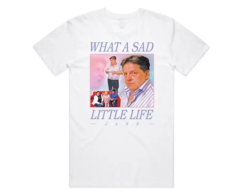 What A Sad Little Life Jane T-shirt Tee Top Funny Meme Come Dine With Me Enjoy the Money