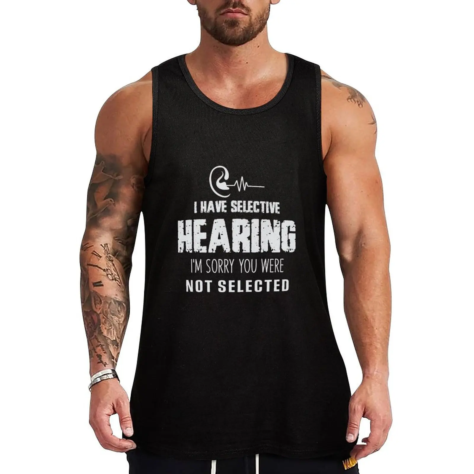 I Have Selective Hearing I'm Sorry You Were Not Selected Tank Top tops Bodybuilding shirt Gym clothes