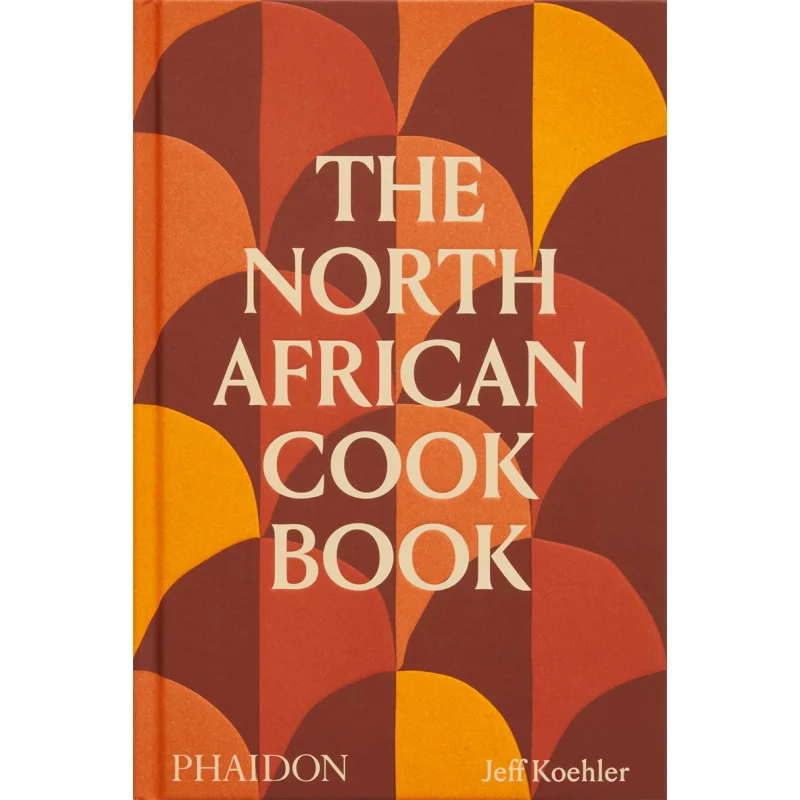 The North African Cookbook Jeff Koehler Phaidon Press 9781838666262 Book