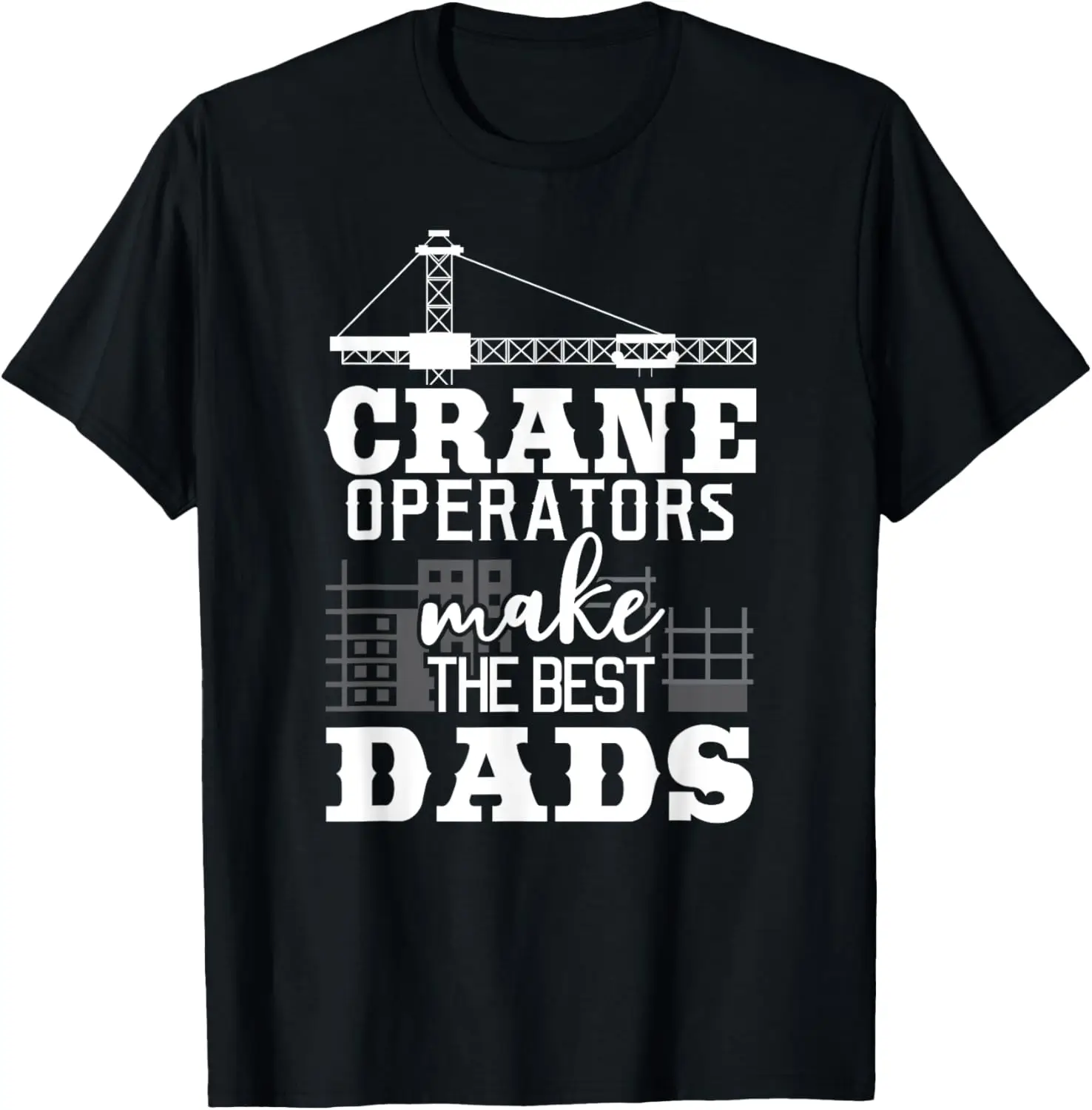 Crane Operators Make The Best Dads Funny Operator Dad Shirt