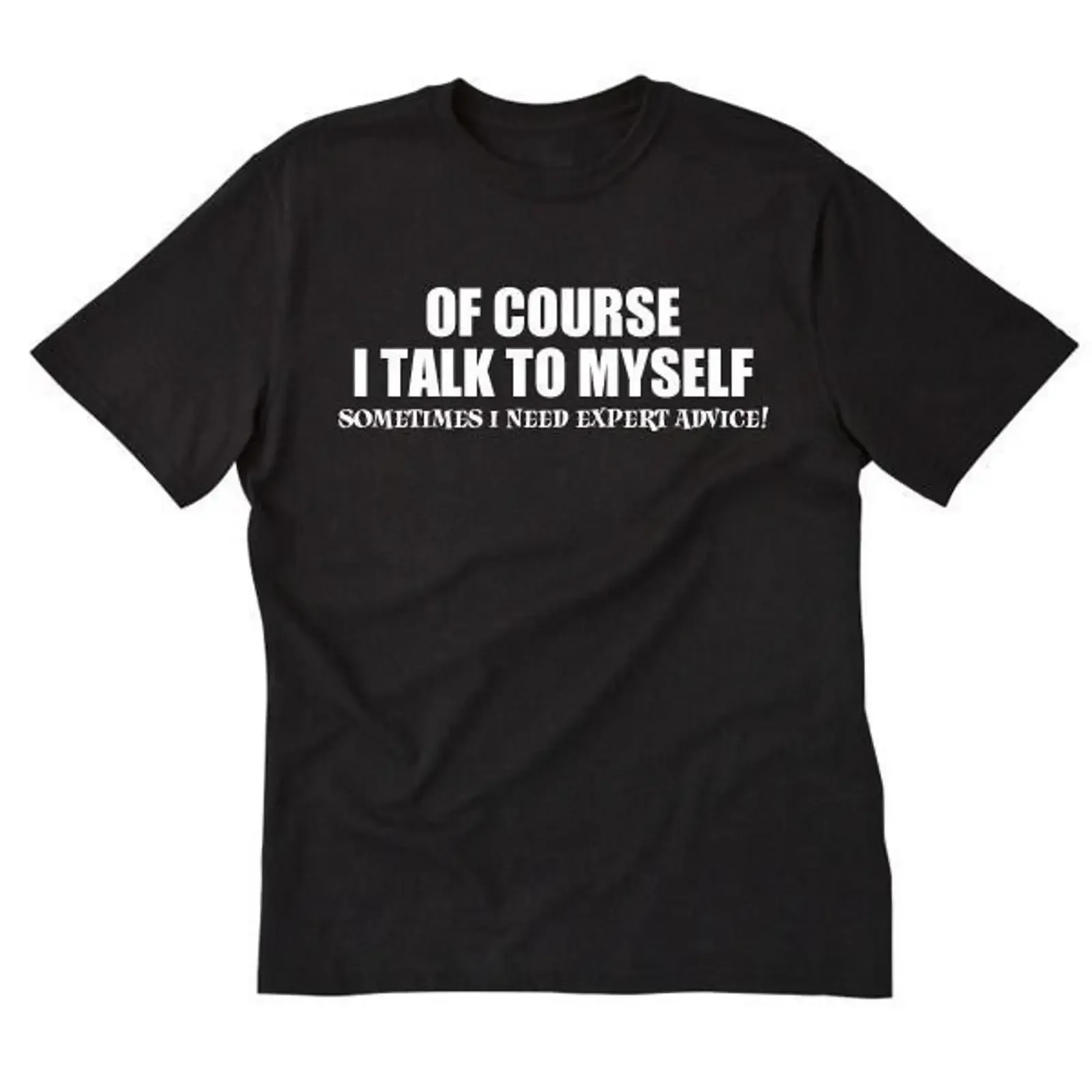 Of Course I Talk To Myself Sometimes Need Expert Advice T shirt Funny Hilarious Sarcastic College Shirtn vintage Washed