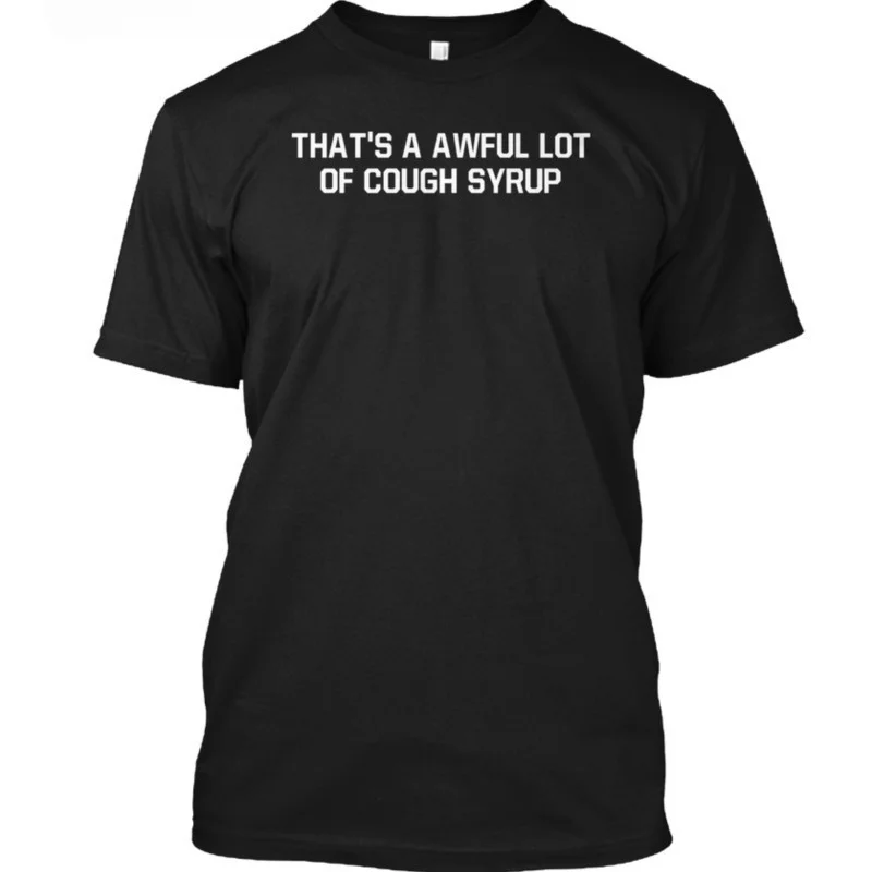 Thats A Awful Lot Of Cough Syrup Popular Tagless Tee T-Shirt black cotton tshirt summer fashion top tees sbz1209