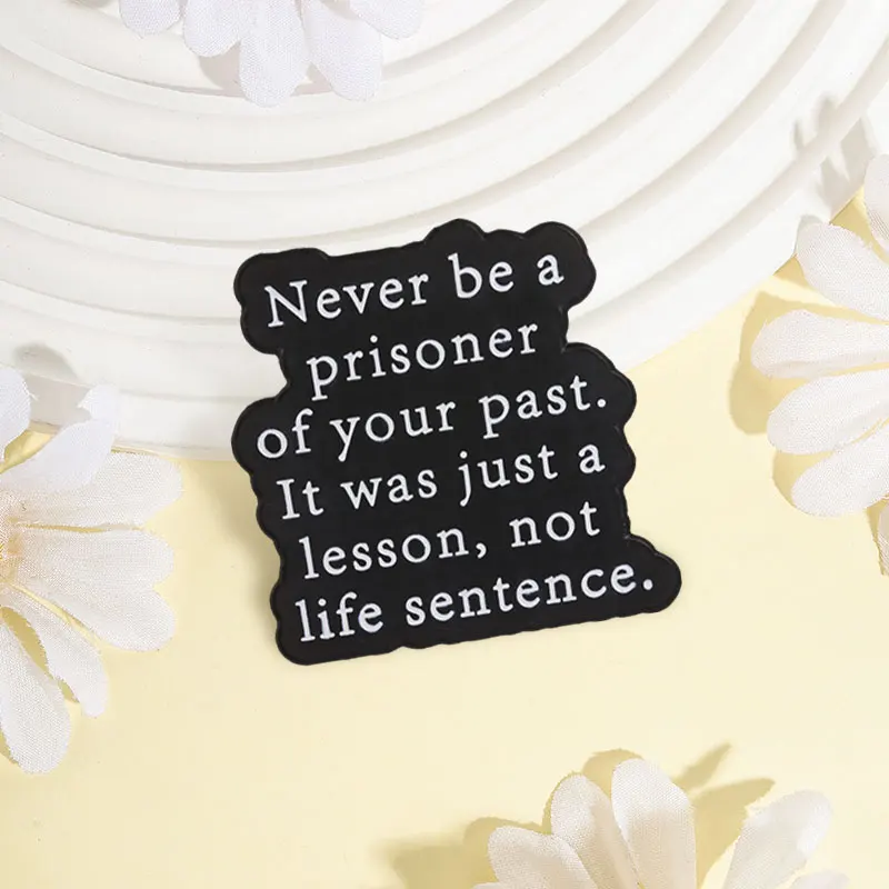 Inspirational Slogan Badge Never Be A Prisoner Of Your Past Enamel Pins Fashion Lapel Metal Brooches Backpack Cloth Jewelry Gift
