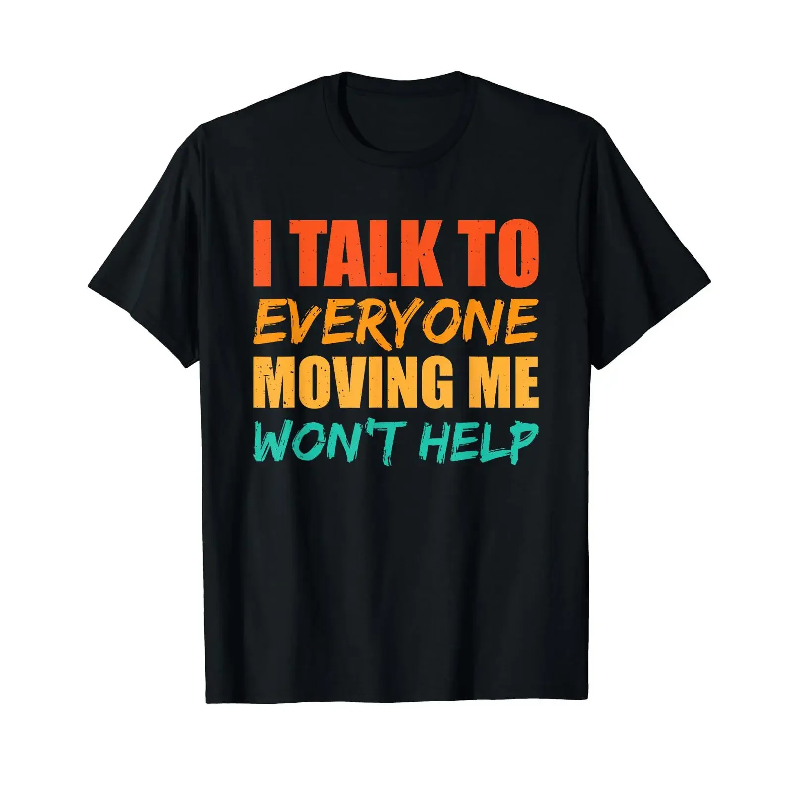 Sponsored Ad I Talk To Everyone Moving Me Won't Help T Shirt vintage Washed Soft Slightly Breathable graphic Stretched Unisex