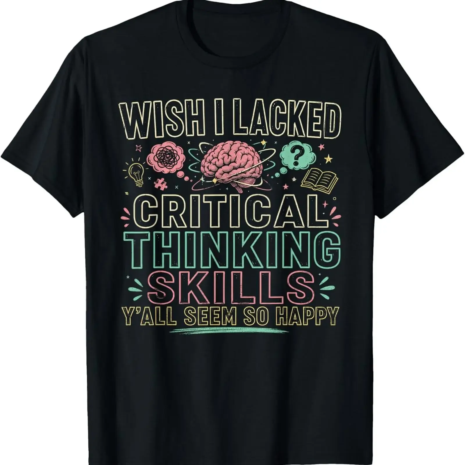 Wish I Lacked Critical Thinking Skills Y'all Seem So Happy T Shirt vintage Washed Slightly Casual Breathable Soft Stretched