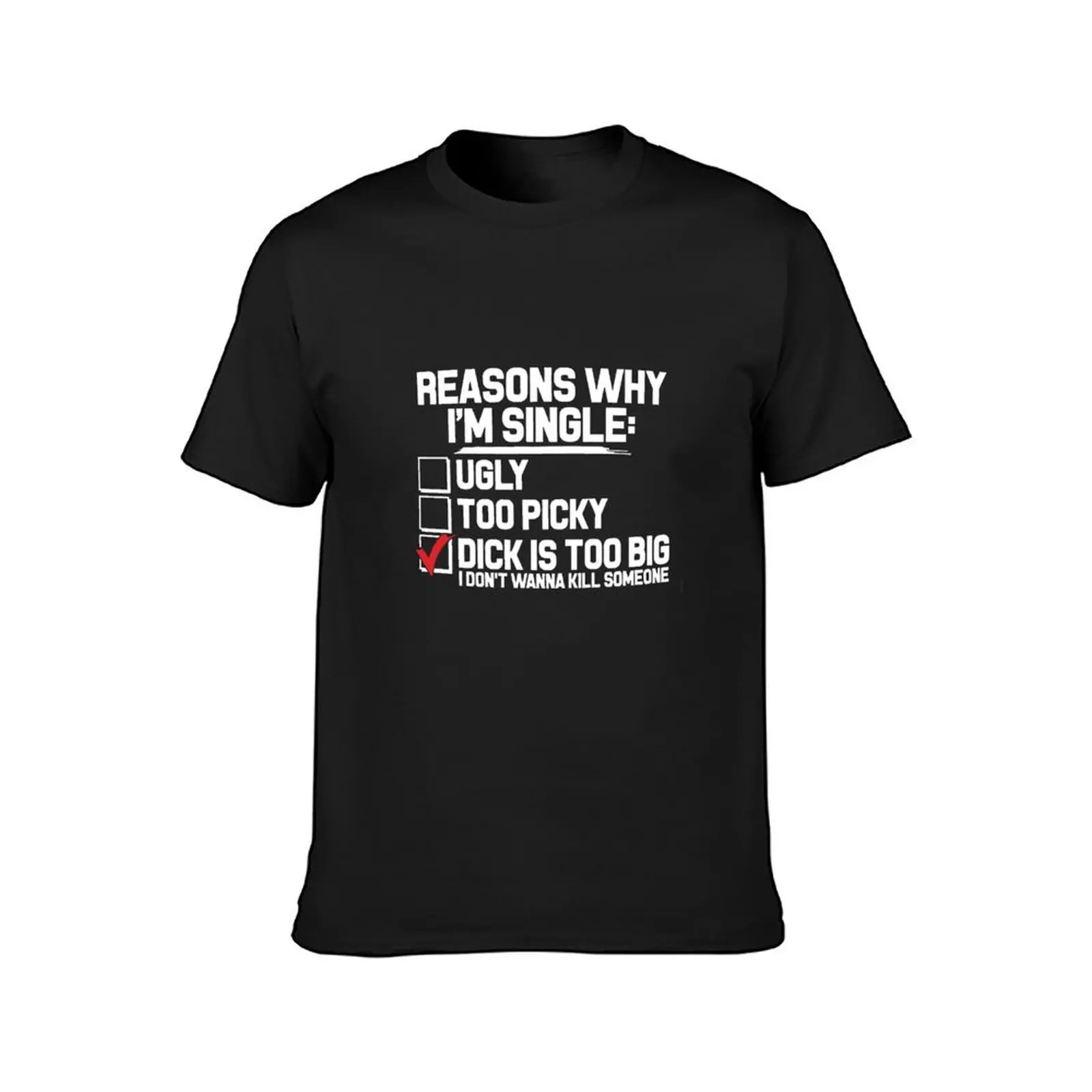 reason Why I'm Single, Dick Is Too Big Don't Wanna T-Shirt graphics new edition shirts graphic tees T-shirts for men cotton