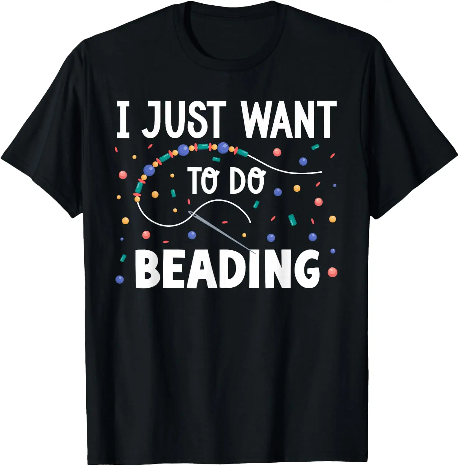 I Just Want To Do Beading Beadwork Beader Bead T-Shirt 100% Cotton Trendy Y2K Short-Sleeve Tee – Soft, Quick-Drying, &