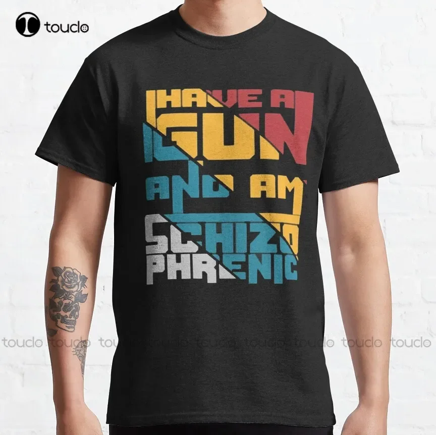 I Have A Gun And Am Schizophrenic Classic T-Shirt Graphic T Shirts Custom Aldult Teen Unisex Digital Printing Tee Shirt Xs-5Xl