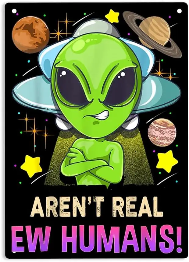 Aren't Real Ew Humans Funny Alien Sign Metal Tin Sign, Extraterrestrial Outer Space Poster for Home Office Garden Bars Pub  sign