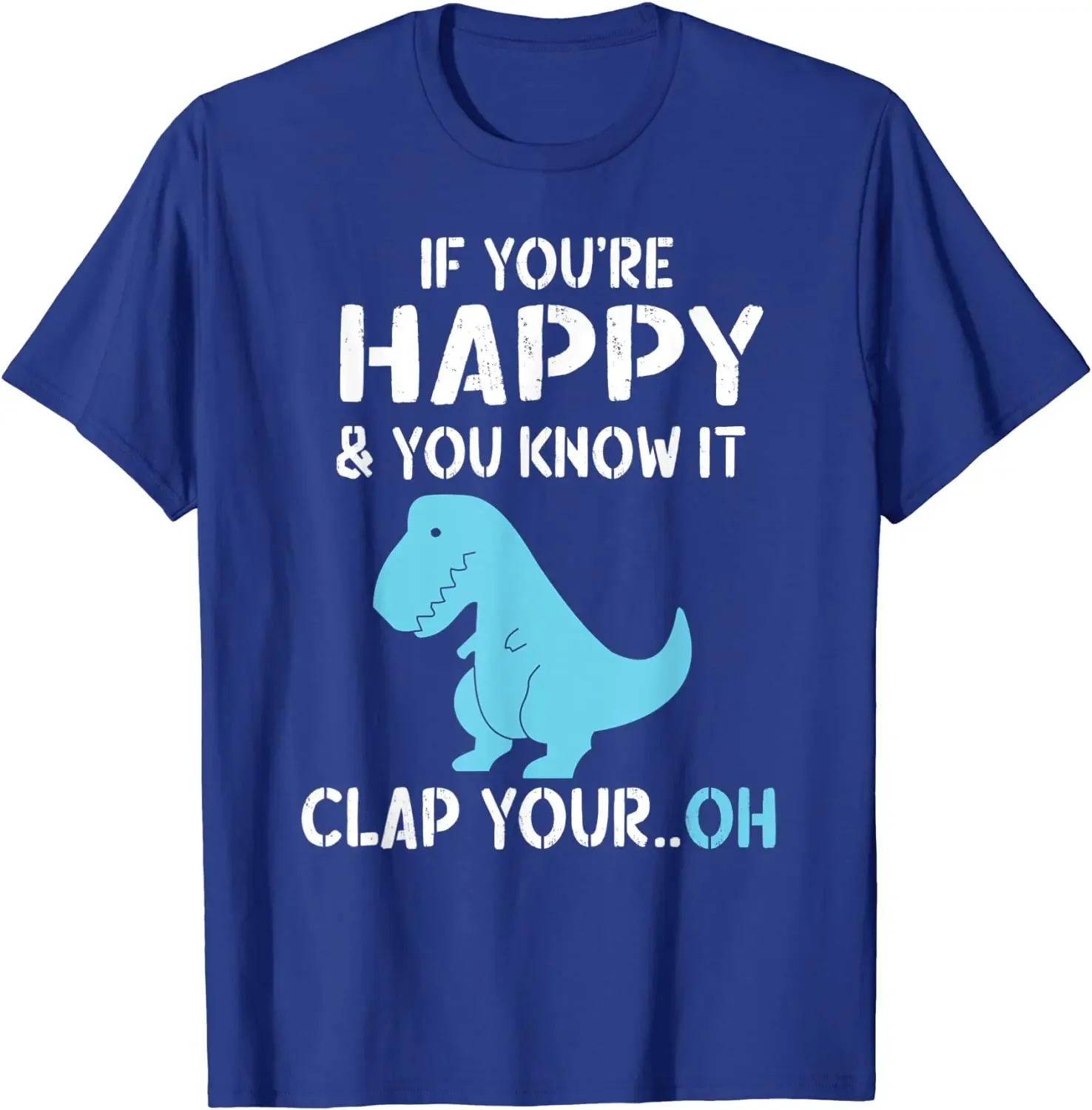 T Rex If You're Happy and You Know It Clap Your Oh - Dino T-Shirt New Design Top T-shirts Cotton Men's Tops Shirt On