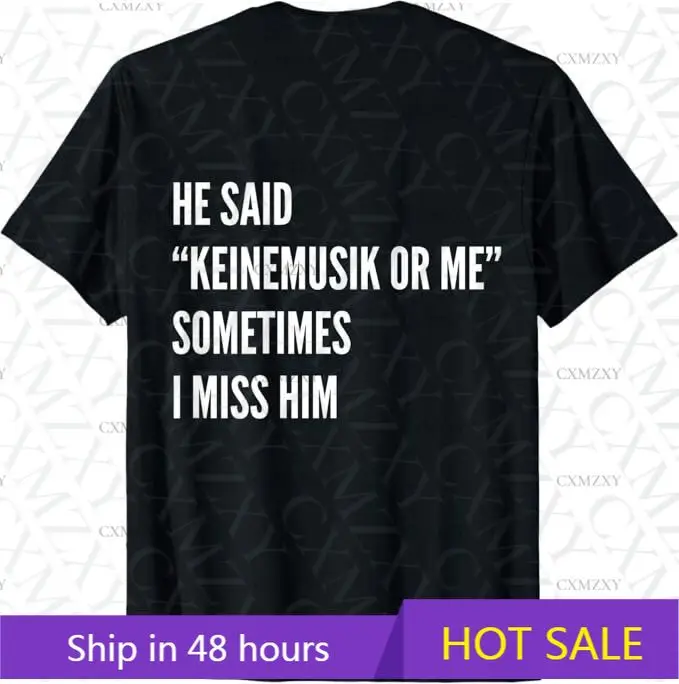 

He said Keinemusik or me Sometimes I miss him (On Back) 100% Cotton Short sleeved T-shirt