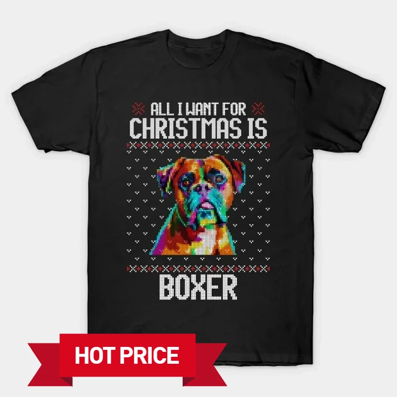 All I Want for Christmas Is Boxer. Cool Dog Lovers Gift T-Shirt 100% Cotton O-Neck Short Sleeve Casual Mens T-shirt Size S-3XL