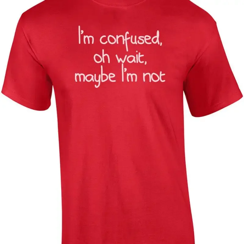 I'm Confused, Oh Wait, Maybe I'm Not Shirt